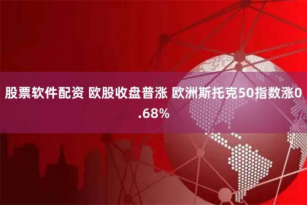 股票软件配资 欧股收盘普涨 欧洲斯托克50指数涨0.68%