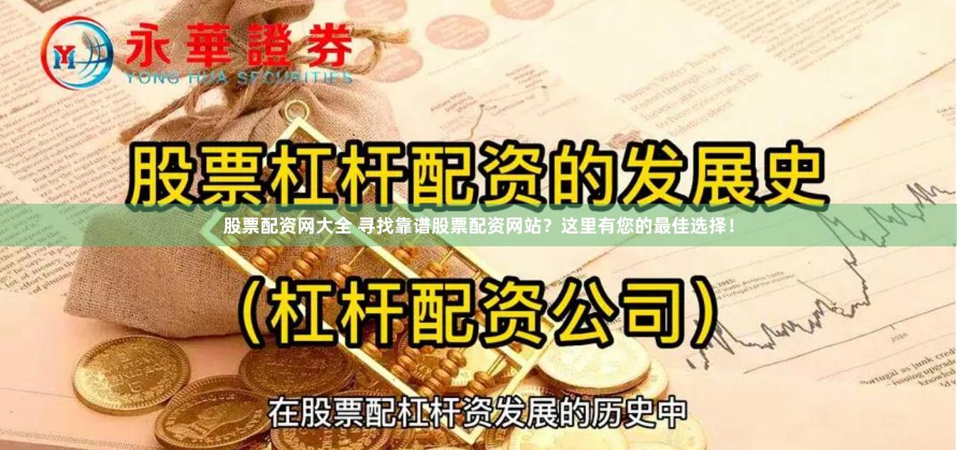 股票配资网大全 寻找靠谱股票配资网站？这里有您的最佳选择！