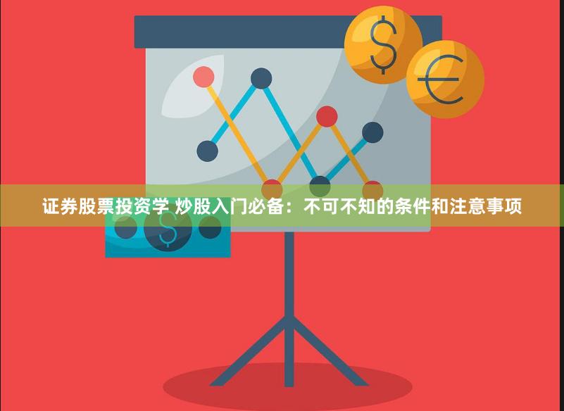证券股票投资学 炒股入门必备：不可不知的条件和注意事项