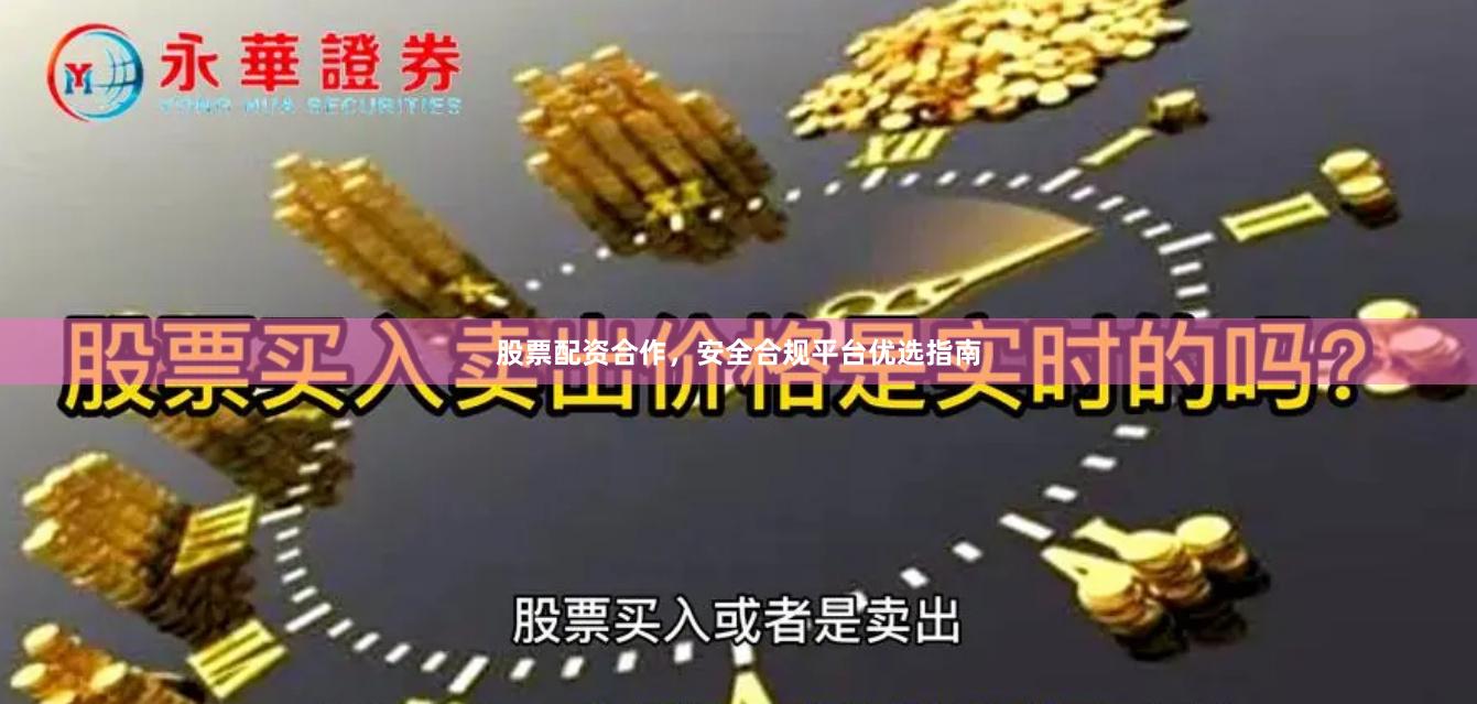 股票配资合作，安全合规平台优选指南
