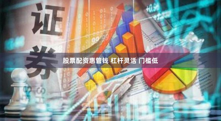 股票配资惠管钱 杠杆灵活 门槛低
