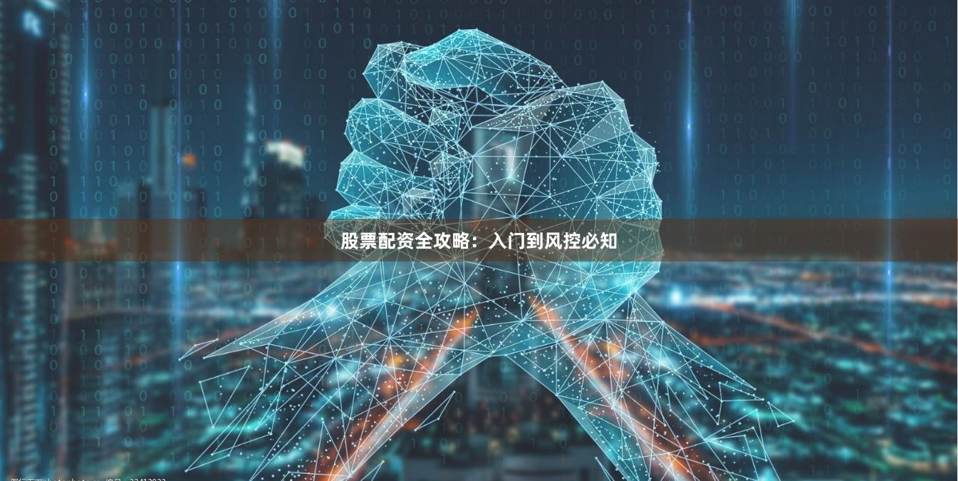 股票配资全攻略：入门到风控必知