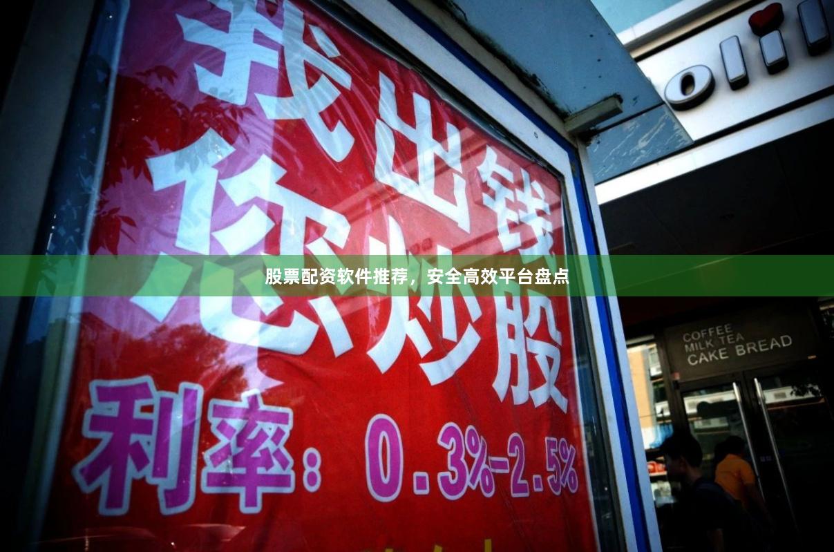 股票配资软件推荐，安全高效平台盘点