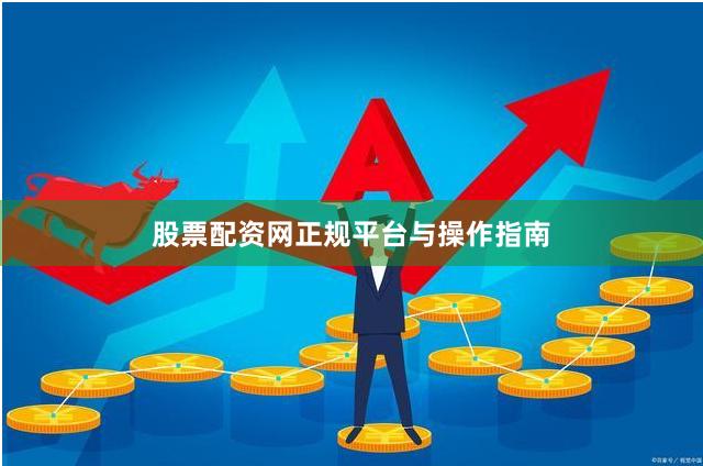 股票配资网正规平台与操作指南