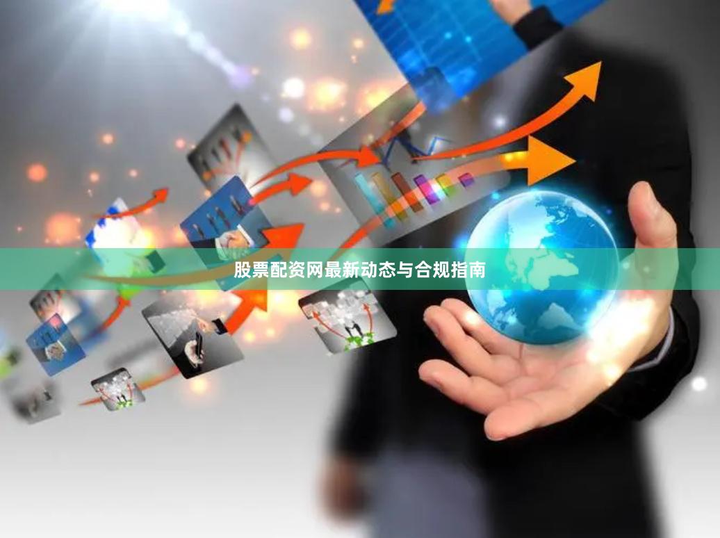 股票配资网最新动态与合规指南