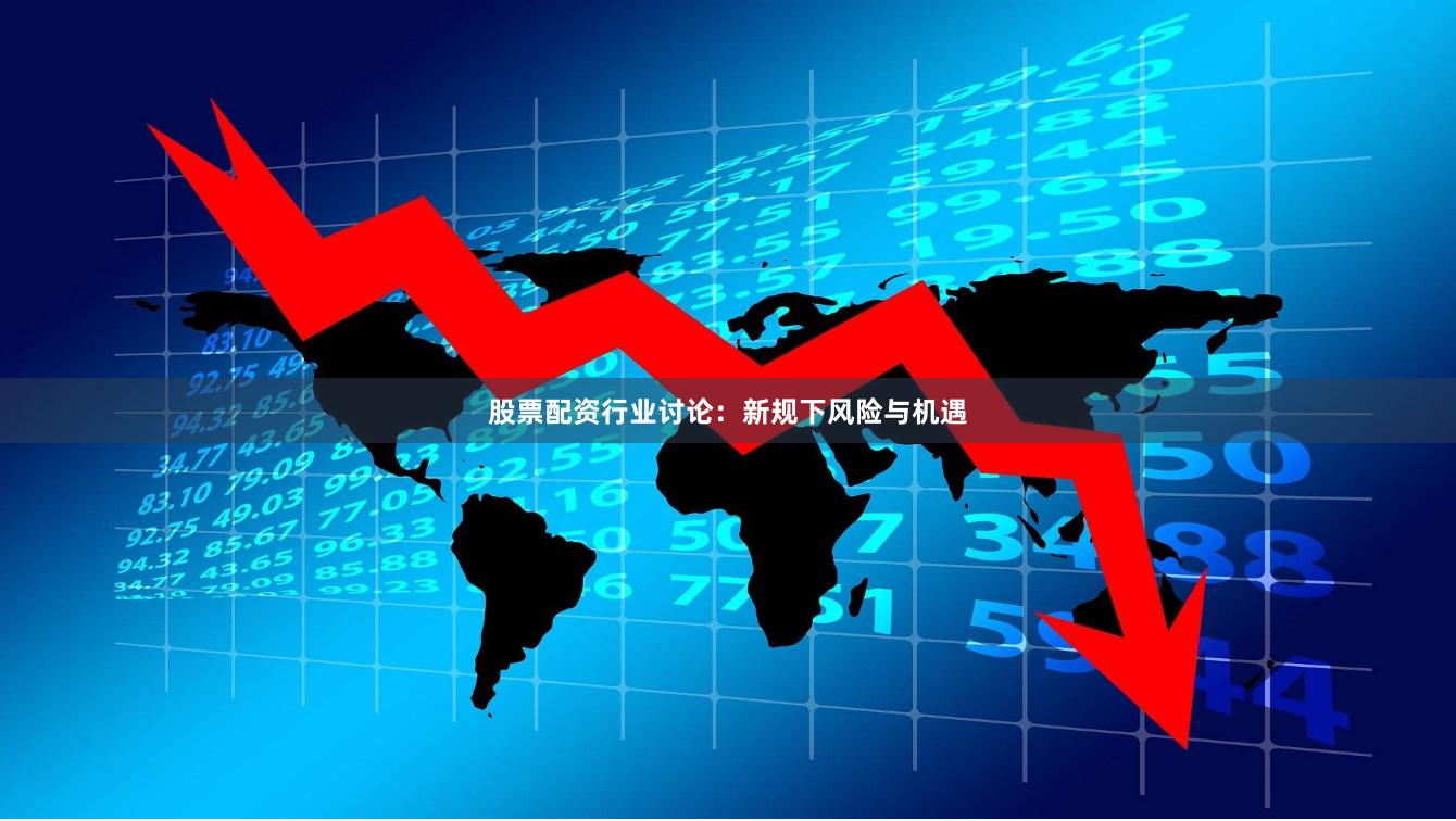 股票配资行业讨论：新规下风险与机遇