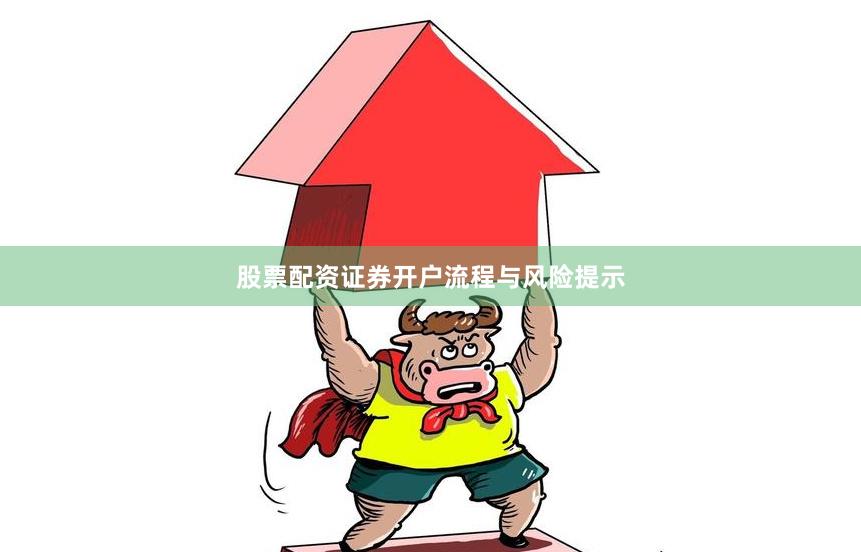 股票配资证券开户流程与风险提示