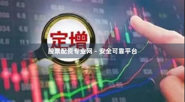 股票配资专业网 - 安全可靠平台