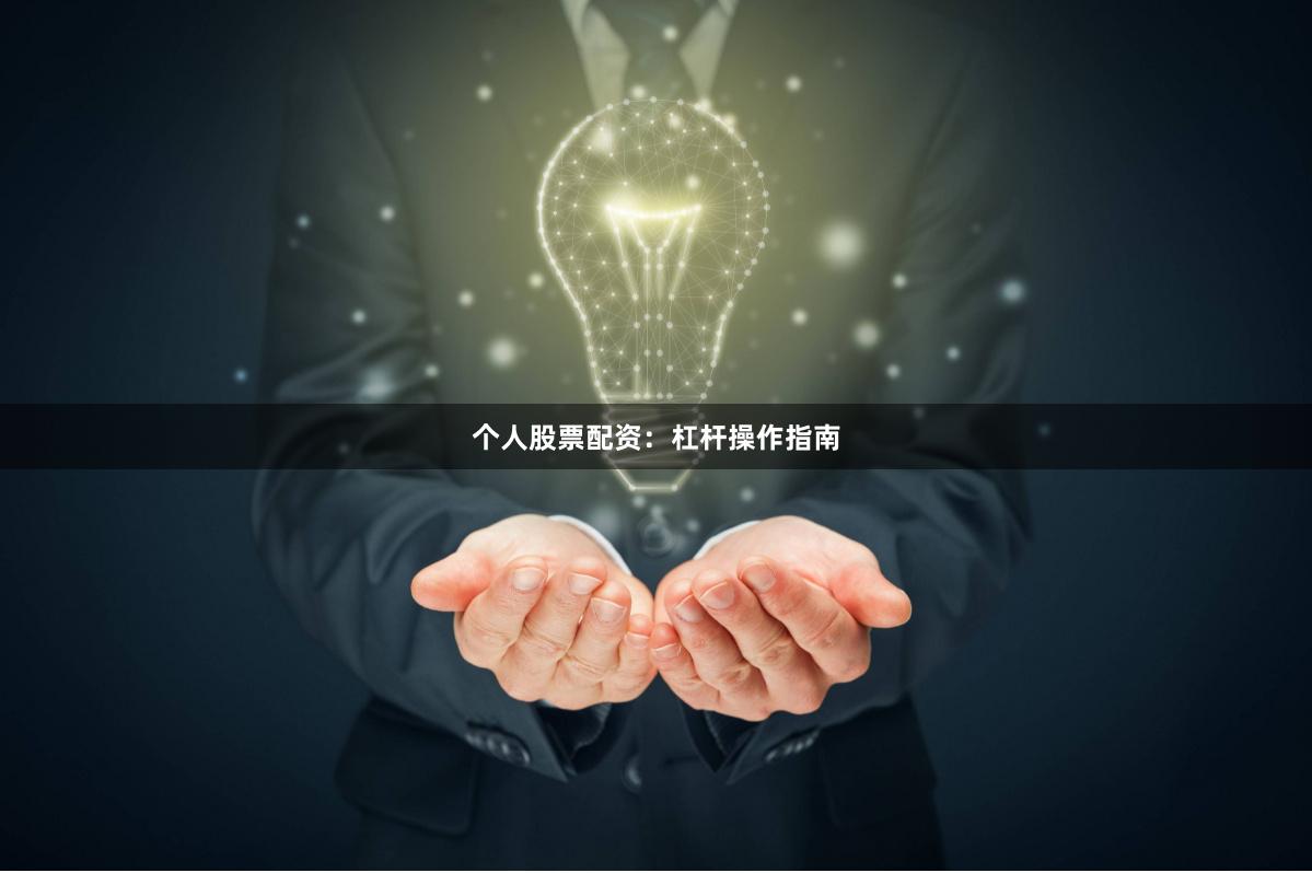 个人股票配资：杠杆操作指南