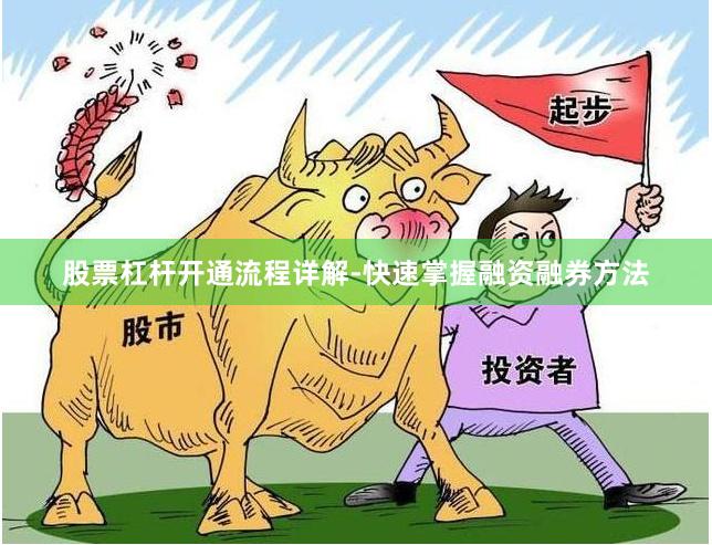 股票杠杆开通流程详解-快速掌握融资融券方法