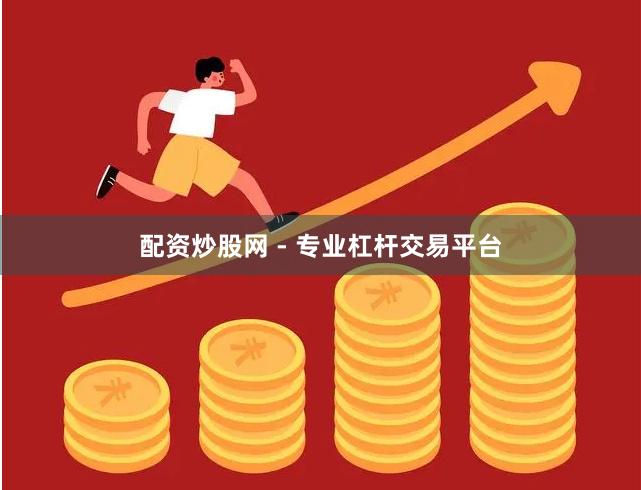 配资炒股网 - 专业杠杆交易平台