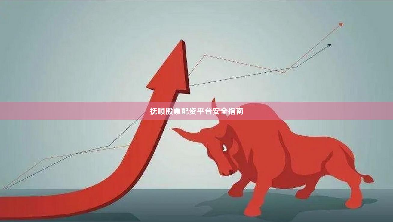 抚顺股票配资平台安全指南
