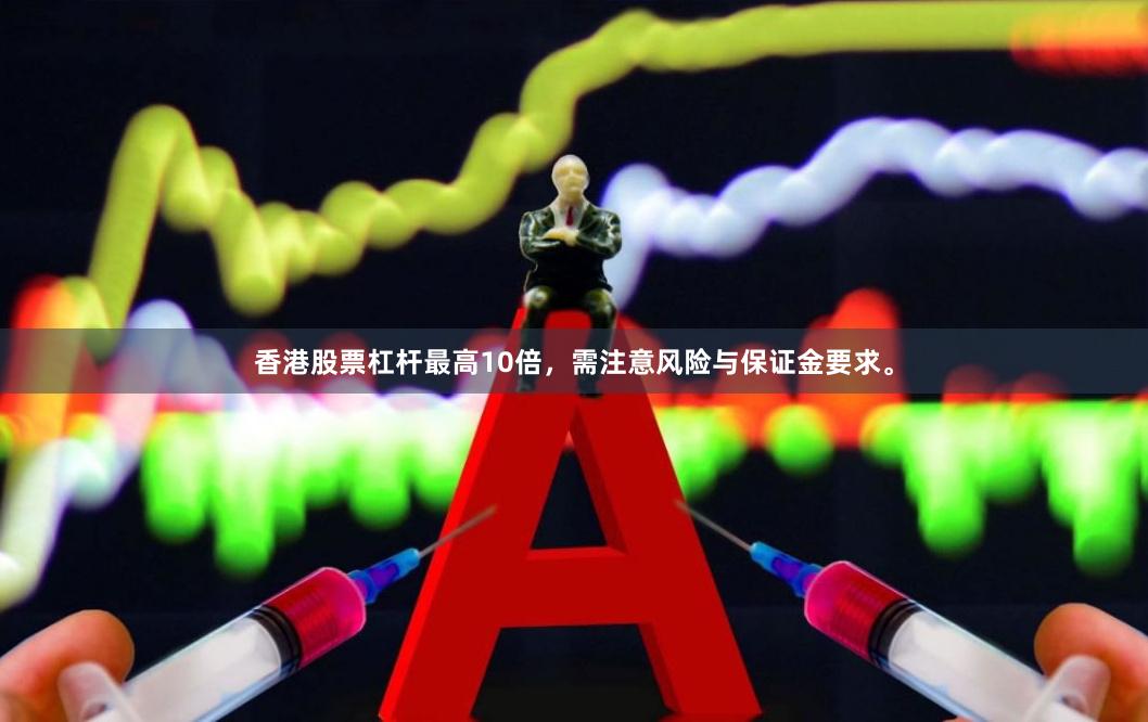 香港股票杠杆最高10倍，需注意风险与保证金要求。