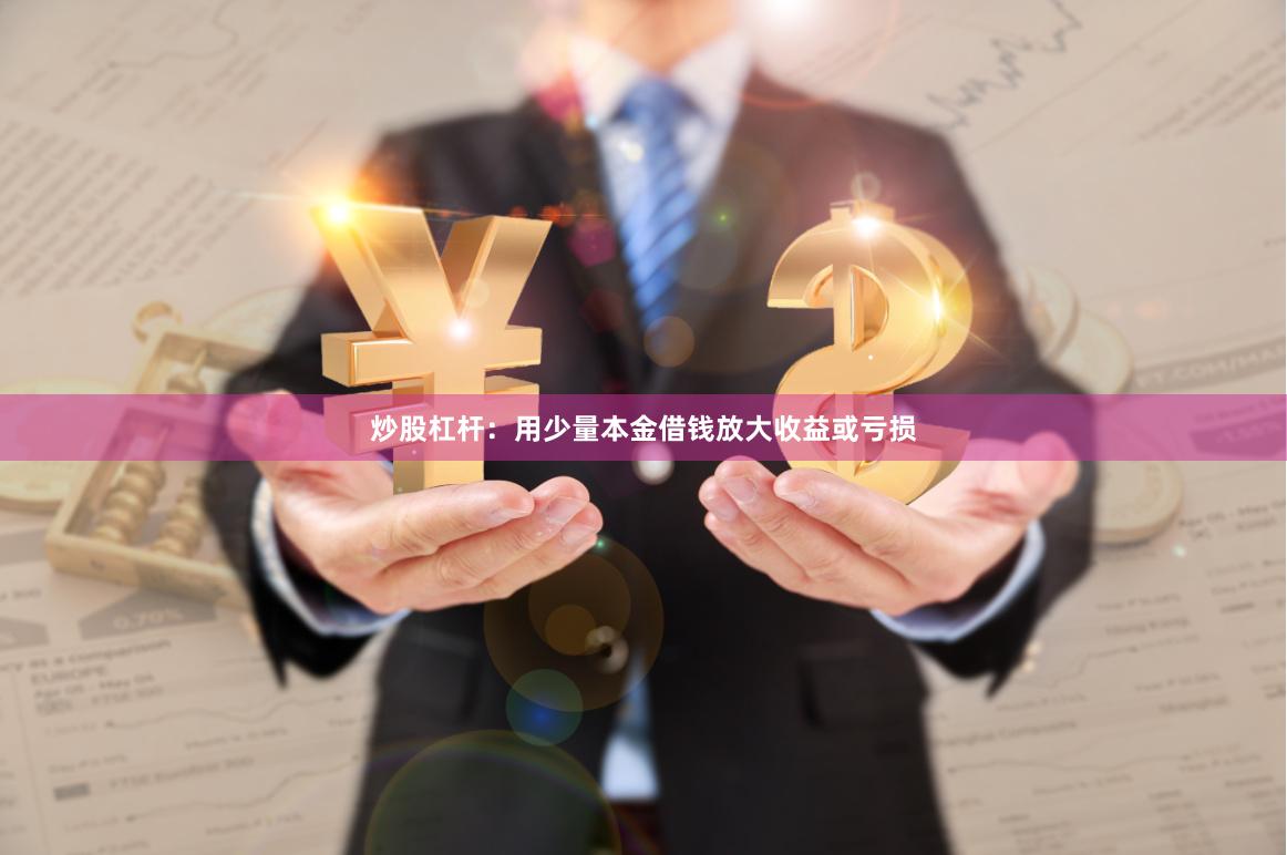 炒股杠杆：用少量本金借钱放大收益或亏损